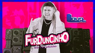 FURDUNCINHO DO ROGERINHO.zip (54 MB)